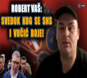 СВЕДОК КОГ СЕ СНС И ВУЧИЋ БОЈЕ! Роберт Ваш: Нудили су ми новац да ћутим, одбио сам