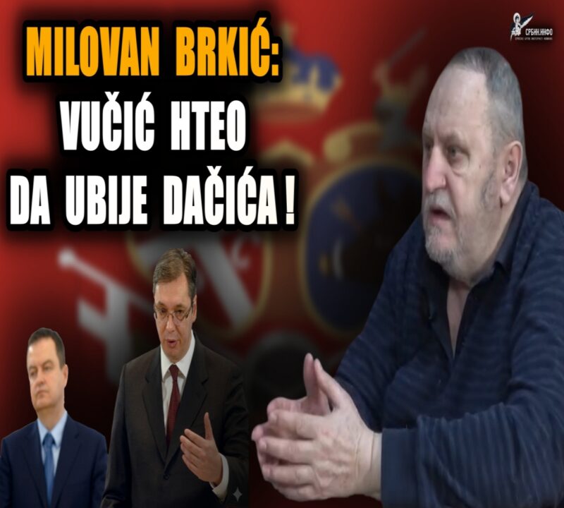 МИЛОВАН БРКИЋ: Вучић је хтео да ликвидира Дачића – преживео је и сада зна превише!
