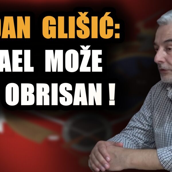 ВЛАДАН ГЛИШИЋ: Ствари измакле контроли, Израел може бити обрисан – потребна му је јака Србија!