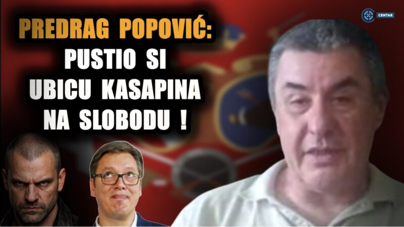 Предраг Поповић: ВУЧИЋУ, ПУСТИО СИ УБИЦУ КАСАПИНА НА СЛОБОДУ! (Видео)