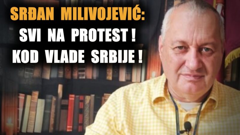 СРЂАН МИЛИВОЈЕВИЋ: Сви испред Владе Србије – на велики протест! Стижу и родитељи из Новог Сада!