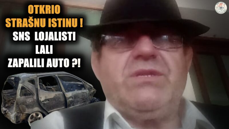Открио страшну истину! СНС лојалисти Лали запалили ауто, а он им поручио: Има да вас газим још јаче! (ВИДЕО)