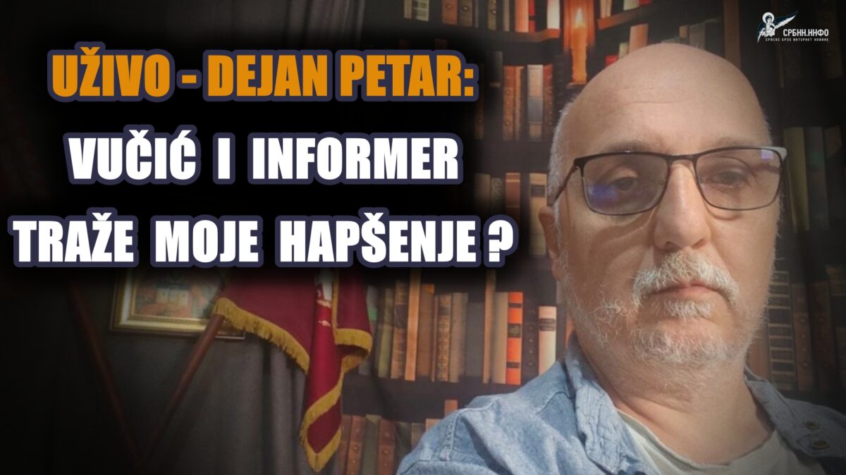 Уживо – Дејан Петар: Вучић и Информер најавили моје хапшење и затварање Србин.инфо?