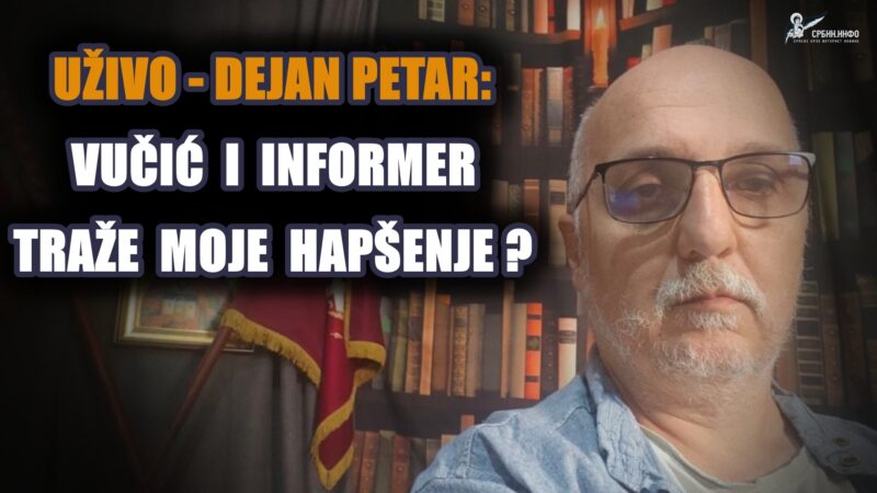 Уживо – Дејан Петар: Вучић и Информер најавили моје хапшење и затварање Србин.инфо?